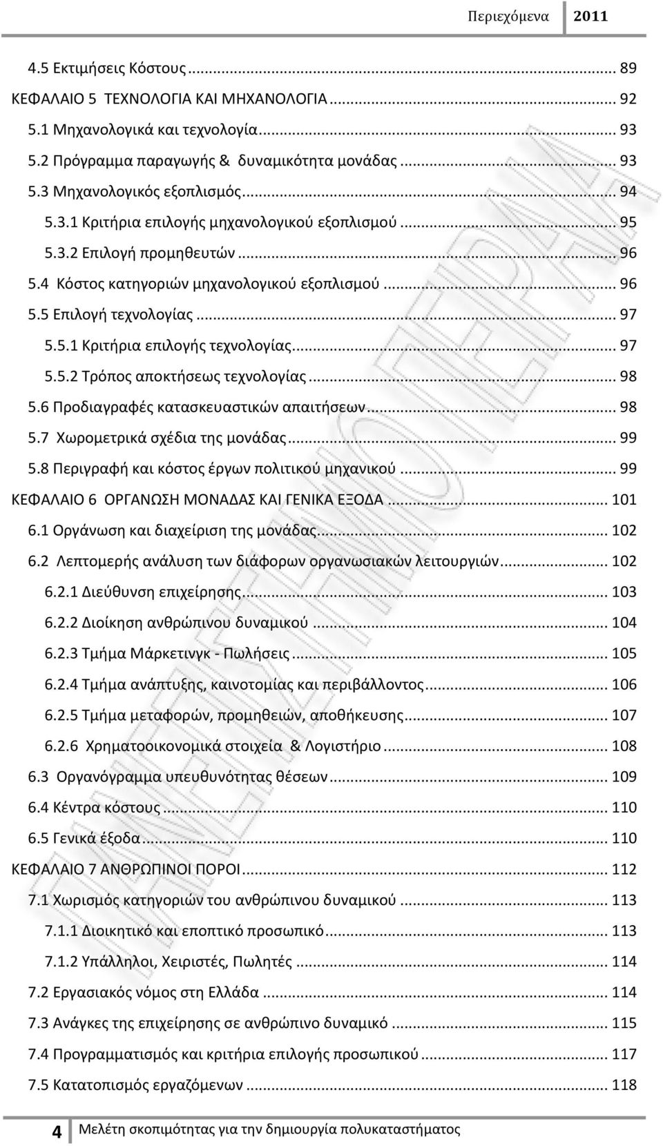 .. 97 5.5.2 Τρόποσ αποκτιςεωσ τεχνολογίασ... 98 5.6 Ρροδιαγραφζσ καταςκευαςτικϊν απαιτιςεων... 98 5.7 Χωρομετρικά ςχζδια τθσ μονάδασ... 99 5.8 Ρεριγραφι και κόςτοσ ζργων πολιτικοφ μθχανικοφ.