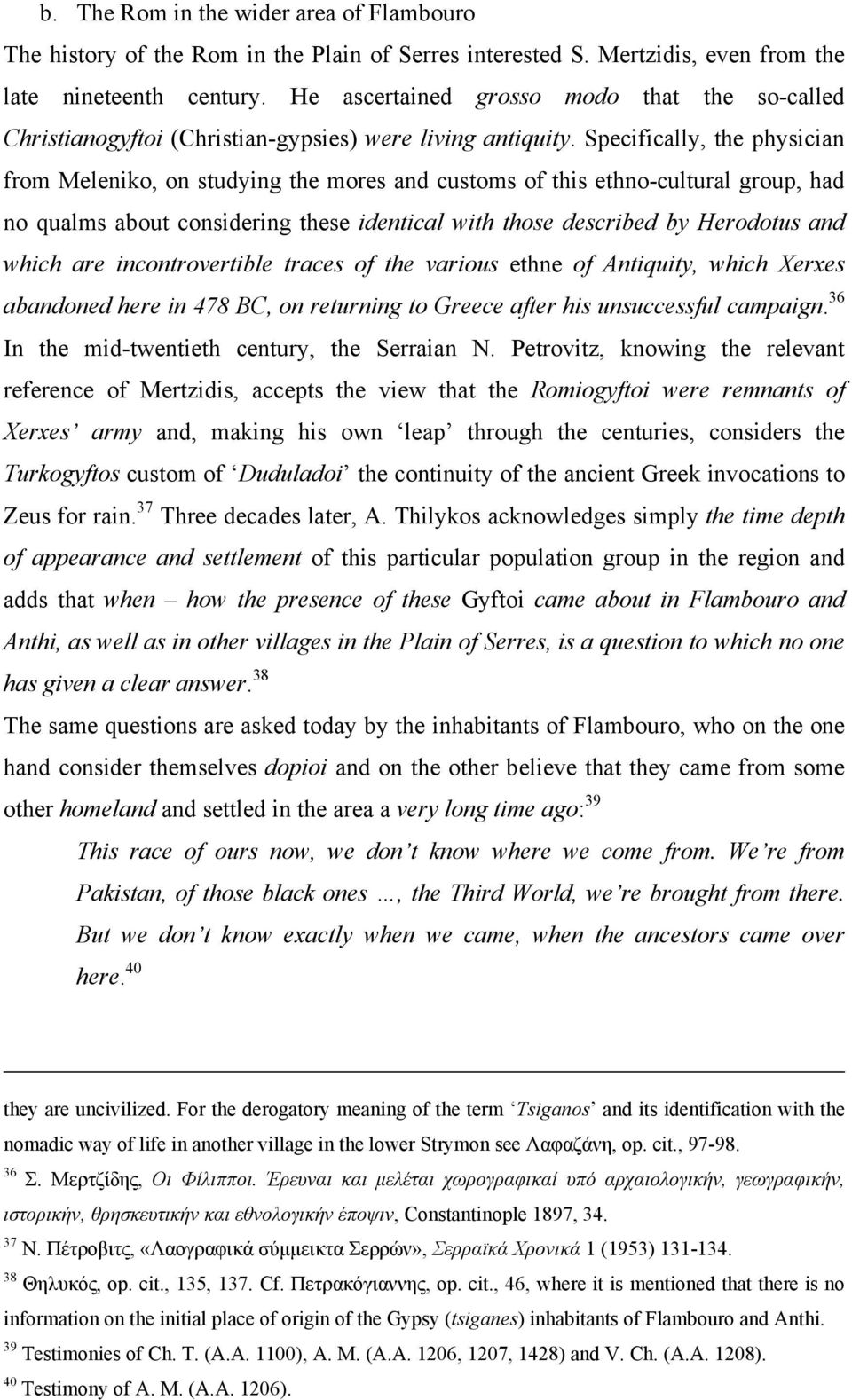 Specifically, the physician from Meleniko, on studying the mores and customs of this ethno-cultural group, had no qualms about considering these identical with those described by Herodotus and which