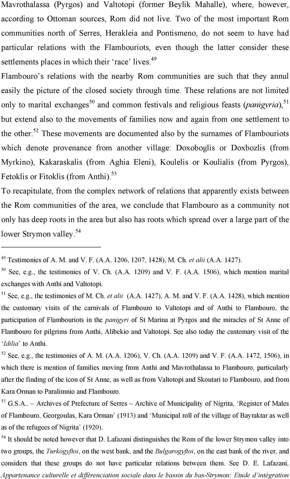 settlements places in which their race lives. 49 Flambouro s relations with the nearby Rom communities are such that they annul easily the picture of the closed society through time.