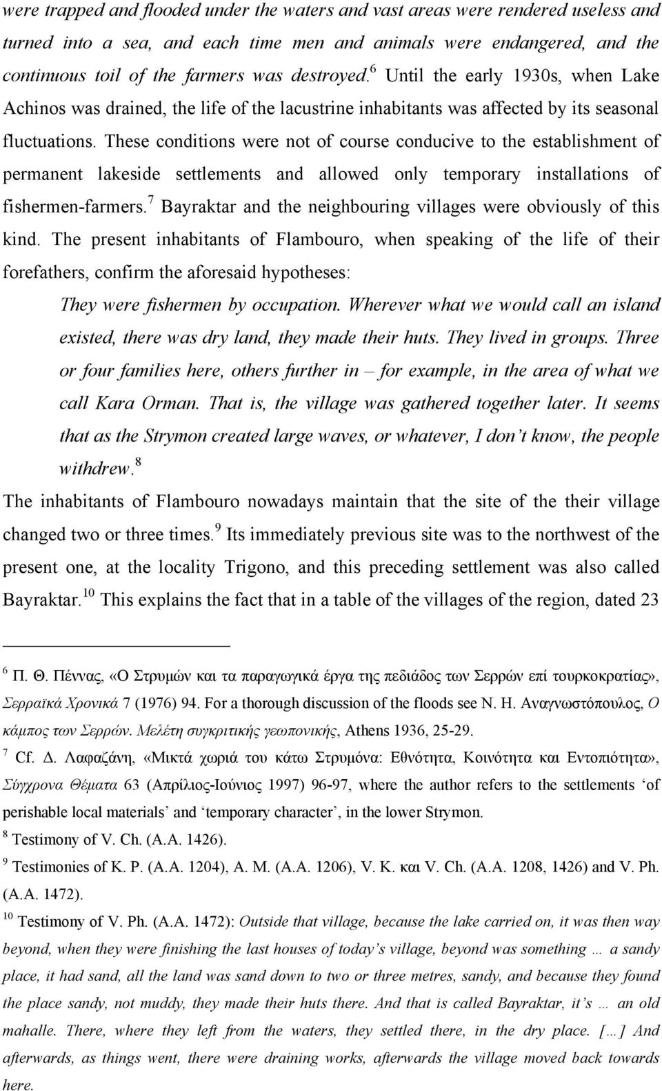 These conditions were not of course conducive to the establishment of permanent lakeside settlements and allowed only temporary installations of fishermen-farmers.