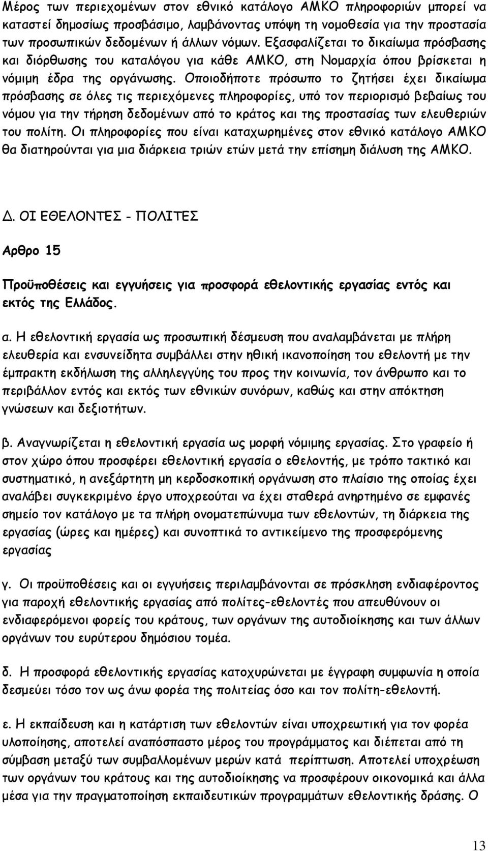 Οποιοδήποτε πρόσωπο το ζητήσει έχει δικαίωμα πρόσβασης σε όλες τις περιεχόμενες πληροφορίες, υπό τον περιορισμό βεβαίως του νόμου για την τήρηση δεδομένων από το κράτος και της προστασίας των