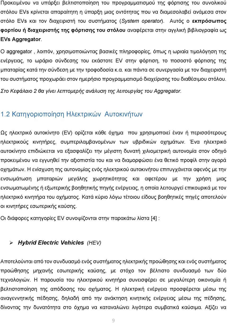 Ο aggregator, λοιπόν, χρησιμοποιώντας βασικές πληροφορίες, όπως η ωριαία τιμολόγηση της ενέργειας, το ωράριο σύνδεσης του εκάστοτε EV στην φόρτιση, το ποσοστό φόρτισης της μπαταρίας κατά την σύνδεση