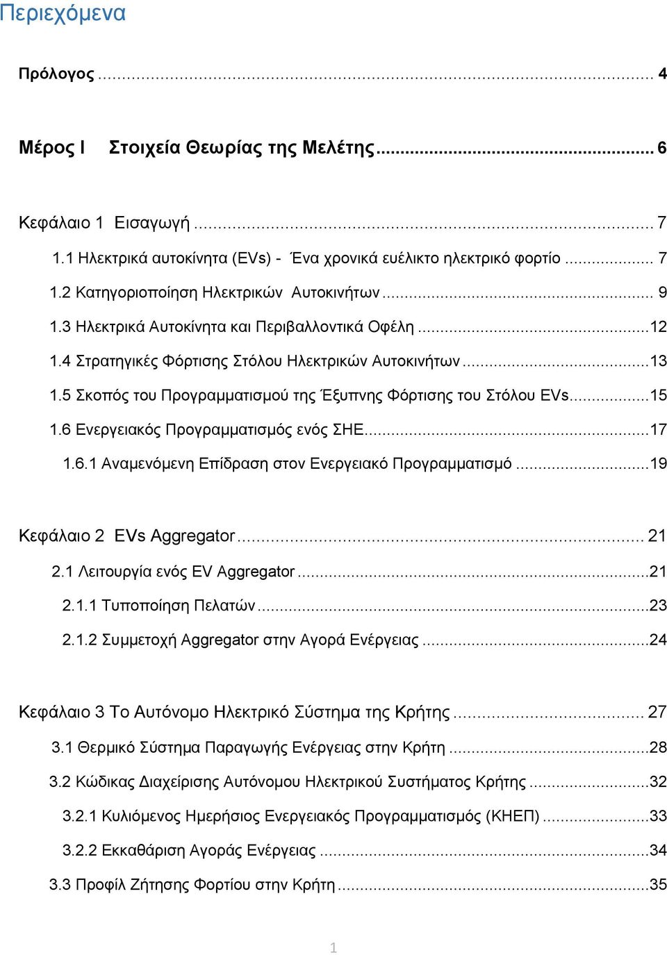 6 Ενεργειακός Προγραμματισμός ενός ΣΗΕ...17 1.6.1 Αναμενόμενη Επίδραση στον Ενεργειακό Προγραμματισμό...19 Κεφάλαιο 2 EVs Aggregator... 21 2.1 Λειτουργία ενός EV Aggregator...21 2.1.1 Τυποποίηση Πελατών.