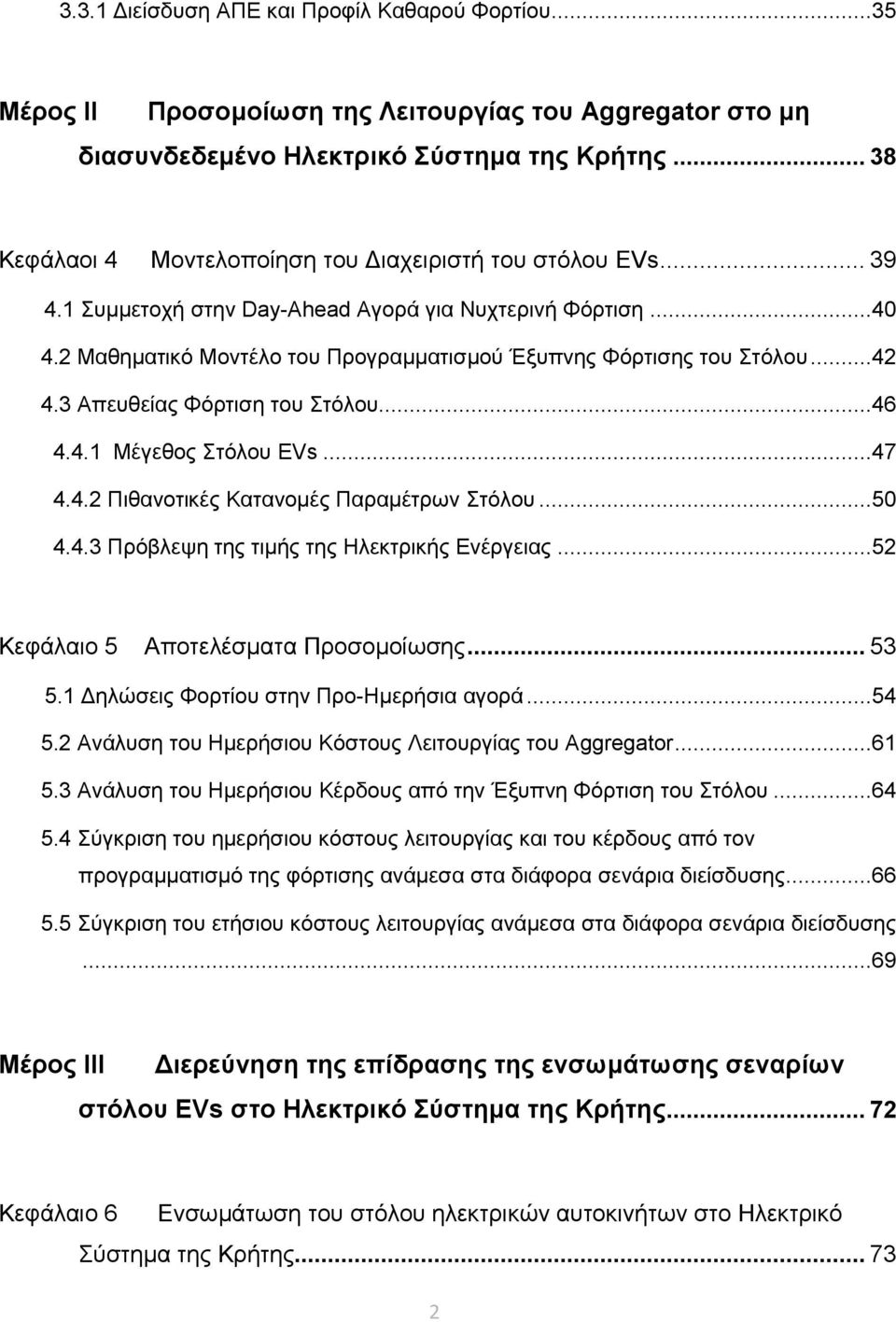 2 Μαθηματικό Μοντέλο του Προγραμματισμού Έξυπνης Φόρτισης του Στόλου...42 4.3 Απευθείας Φόρτιση του Στόλου...46 4.4.1 Μέγεθος Στόλου EVs...47 4.4.2 Πιθανοτικές Κατανομές Παραμέτρων Στόλου...50 4.4.3 Πρόβλεψη της τιμής της Ηλεκτρικής Ενέργειας.