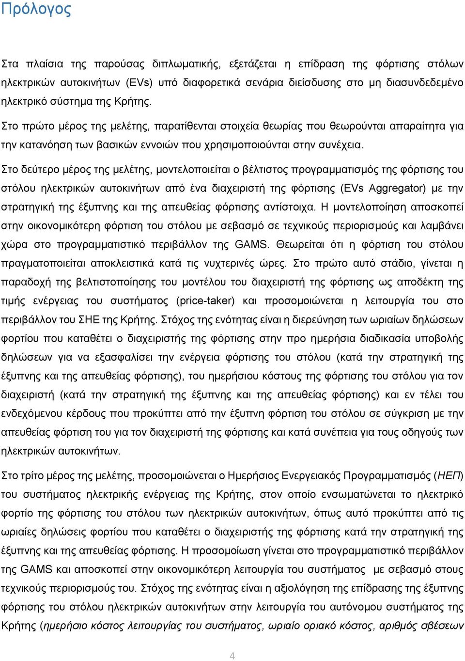 Στο δεύτερο μέρος της μελέτης, μοντελοποιείται ο βέλτιστος προγραμματισμός της φόρτισης του στόλου ηλεκτρικών αυτοκινήτων από ένα διαχειριστή της φόρτισης (EVs Aggregator) με την στρατηγική της