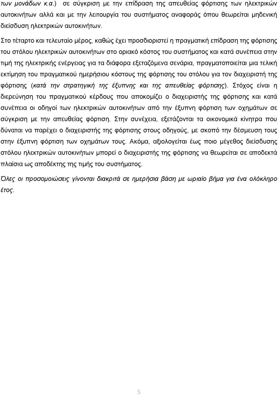 Στο τέταρτο και τελευταίο μέρος, καθώς έχει προσδιοριστεί η πραγματική επίδραση της φόρτισης του στόλου ηλεκτρικών αυτοκινήτων στο οριακό κόστος του συστήματος και κατά συνέπεια στην τιμή της