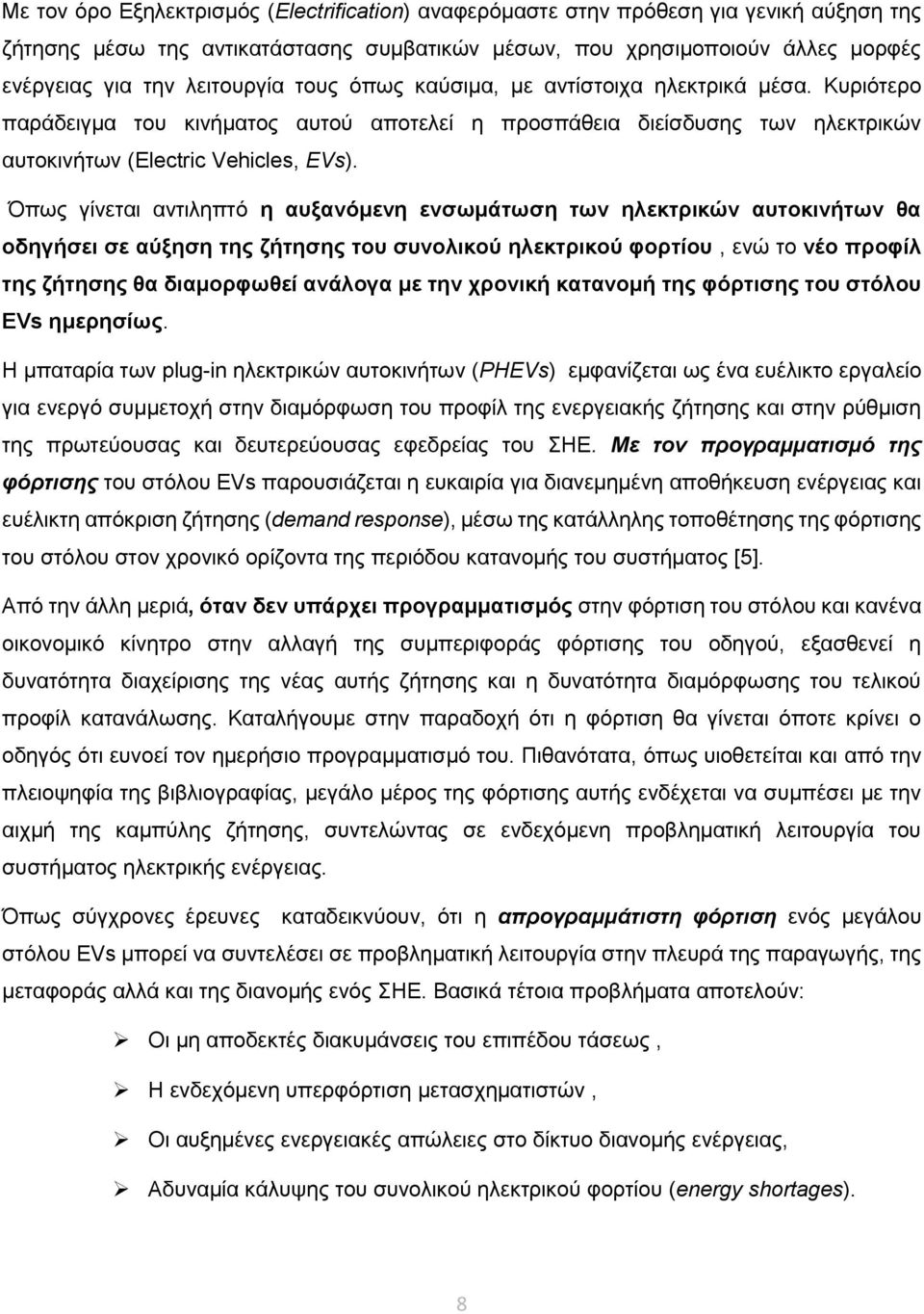Όπως γίνεται αντιληπτό η αυξανόμενη ενσωμάτωση των ηλεκτρικών αυτοκινήτων θα οδηγήσει σε αύξηση της ζήτησης του συνολικού ηλεκτρικού φορτίου, ενώ το νέο προφίλ της ζήτησης θα διαμορφωθεί ανάλογα με