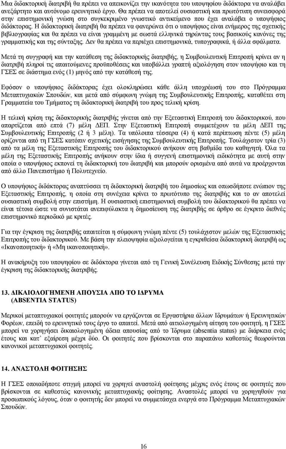 Η διδακτορική διατριβή θα πρέπει να φανερώνει ότι ο υποψήφιος είναι ενήμερος της σχετικής βιβλιογραφίας και θα πρέπει να είναι γραμμένη με σωστά ελληνικά τηρώντας τους βασικούς κανόνες της