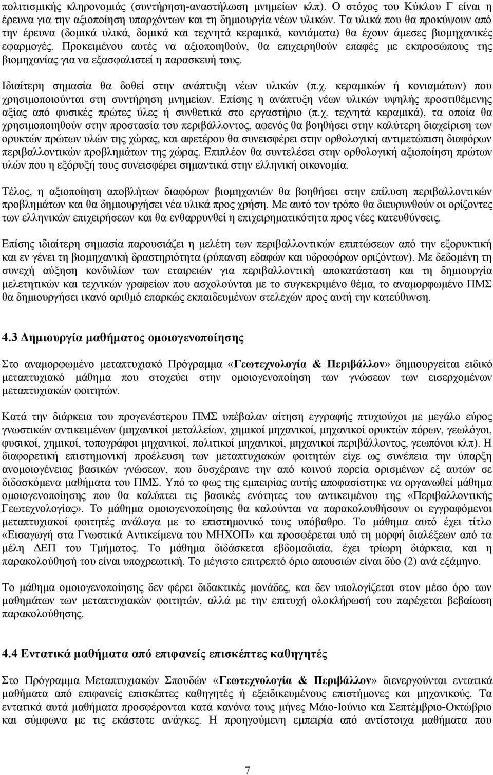 Προκειμένου αυτές να αξιοποιηθούν, θα επιχειρηθούν επαφές με εκπροσώπους της βιομηχανίας για να εξασφαλιστεί η παρασκευή τους. Ιδιαίτερη σημασία θα δοθεί στην ανάπτυξη νέων υλικών (π.χ. κεραμικών ή κονιαμάτων) που χρησιμοποιούνται στη συντήρηση μνημείων.