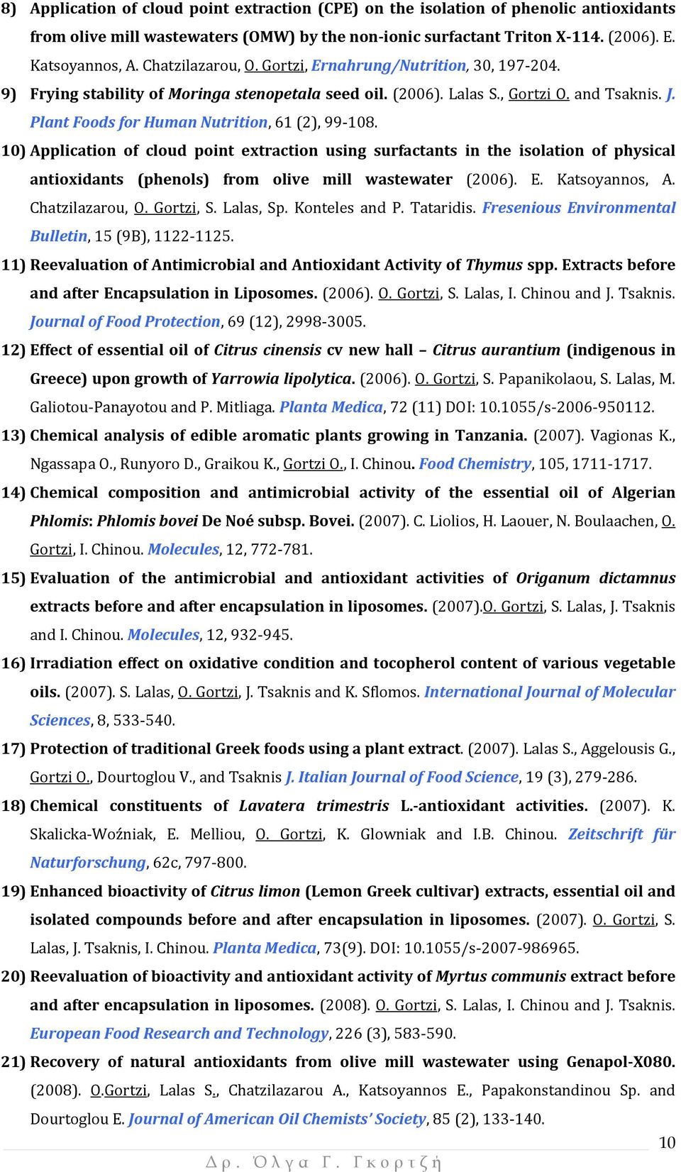 Plant Foods for Human Nutrition, 61 (2), 99 108. 10) Application of cloud point extraction using surfactants in the isolation of physical antioxidants (phenols) from olive mill wastewater (2006). E.
