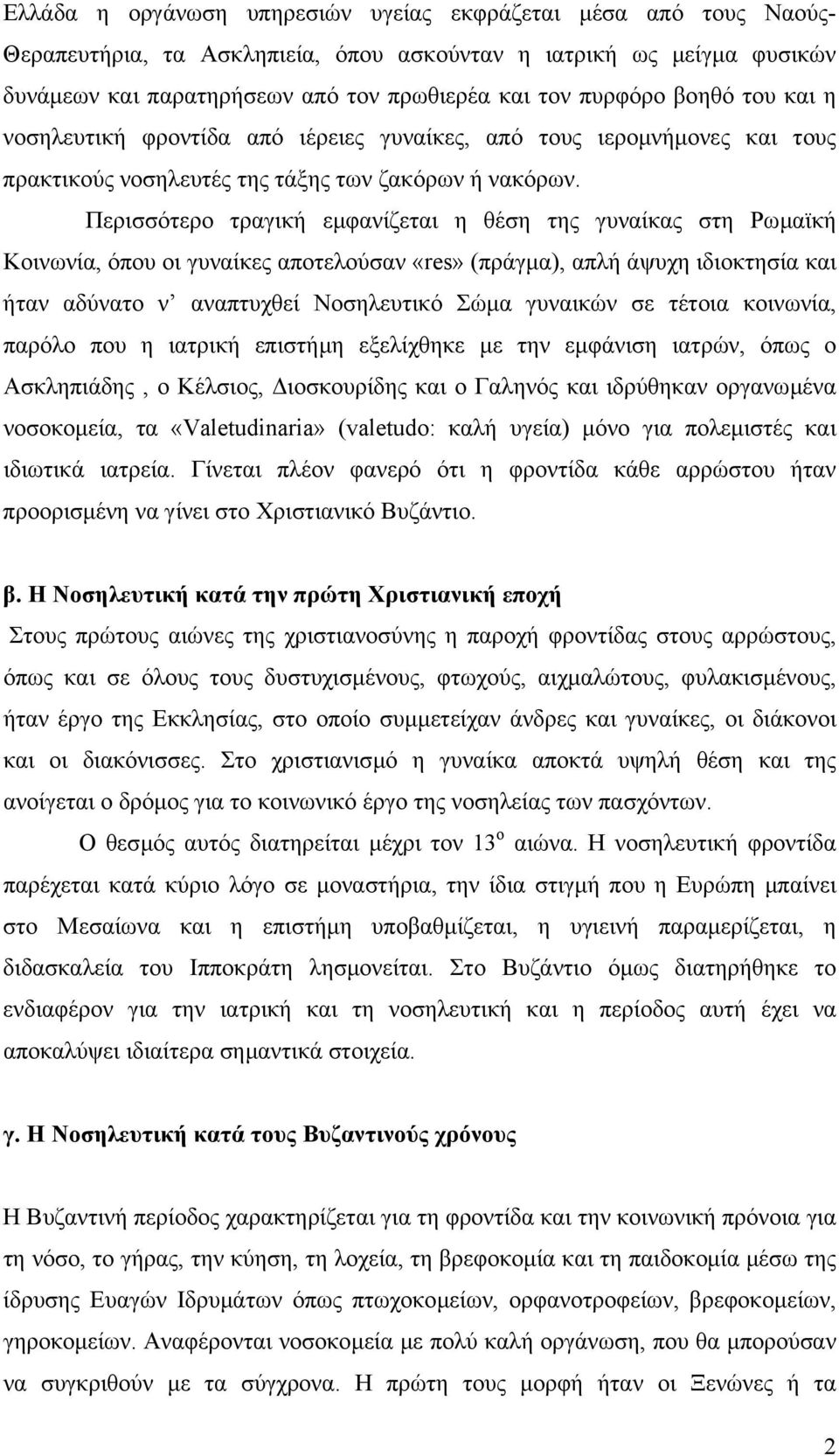 Περισσότερο τραγική εµφανίζεται η θέση της γυναίκας στη Ρωµαϊκή Κοινωνία, όπου οι γυναίκες αποτελούσαν «res» (πράγµα), απλή άψυχη ιδιοκτησία και ήταν αδύνατο ν αναπτυχθεί Νοσηλευτικό Σώµα γυναικών σε