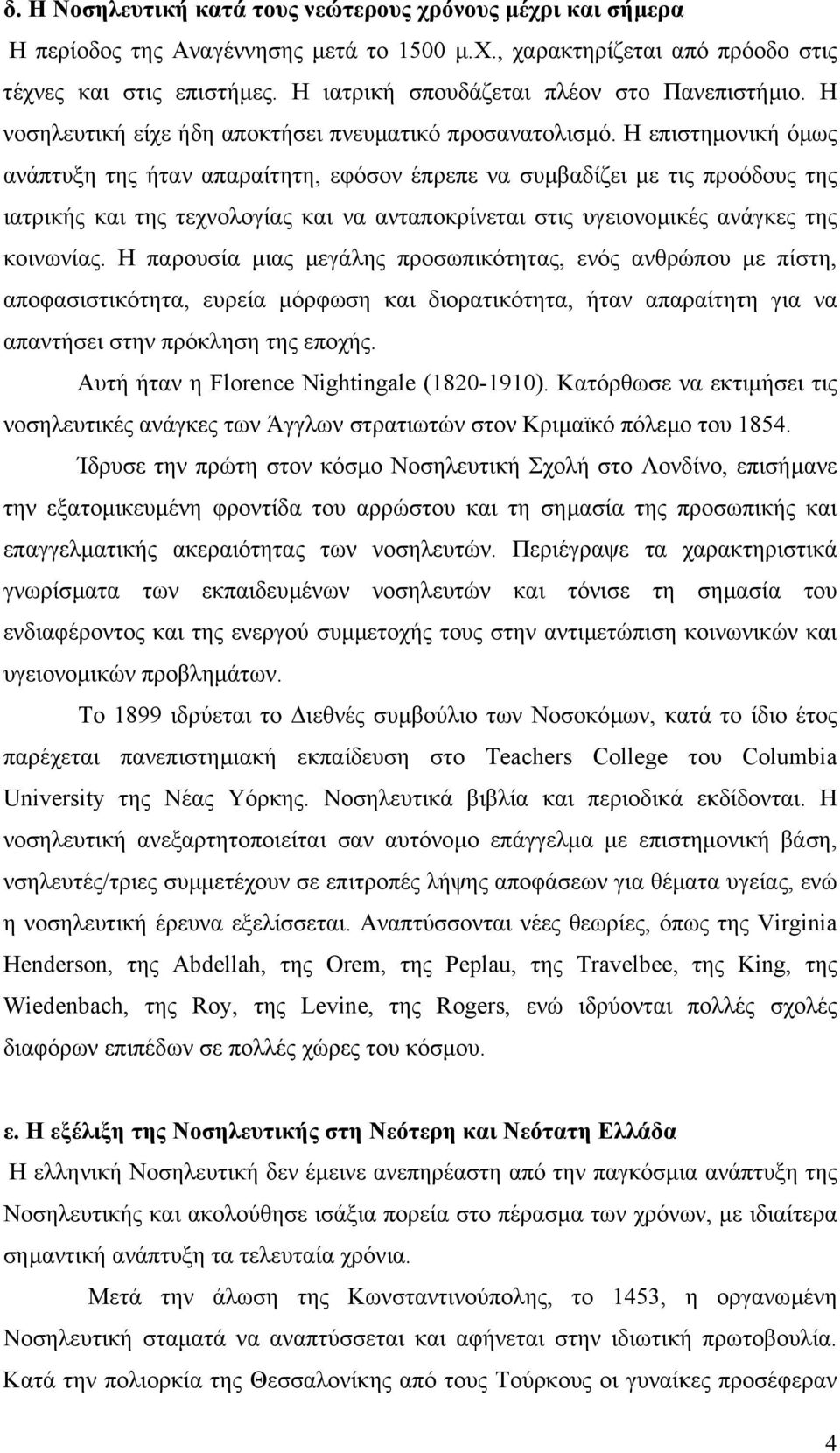 Η επιστηµονική όµως ανάπτυξη της ήταν απαραίτητη, εφόσον έπρεπε να συµβαδίζει µε τις προόδους της ιατρικής και της τεχνολογίας και να ανταποκρίνεται στις υγειονοµικές ανάγκες της κοινωνίας.