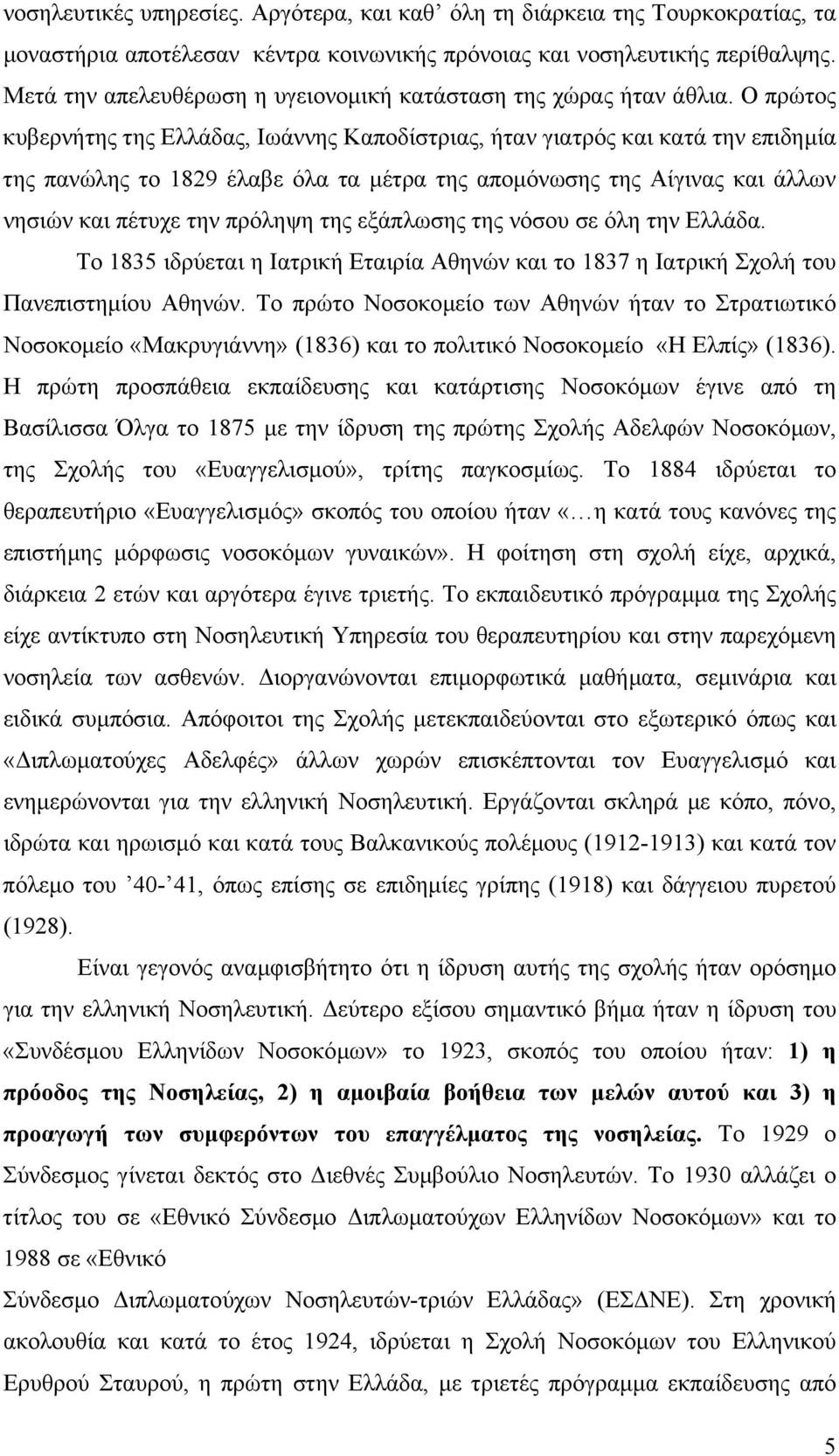 Ο πρώτος κυβερνήτης της Ελλάδας, Ιωάννης Καποδίστριας, ήταν γιατρός και κατά την επιδηµία της πανώλης το 1829 έλαβε όλα τα µέτρα της αποµόνωσης της Αίγινας και άλλων νησιών και πέτυχε την πρόληψη της