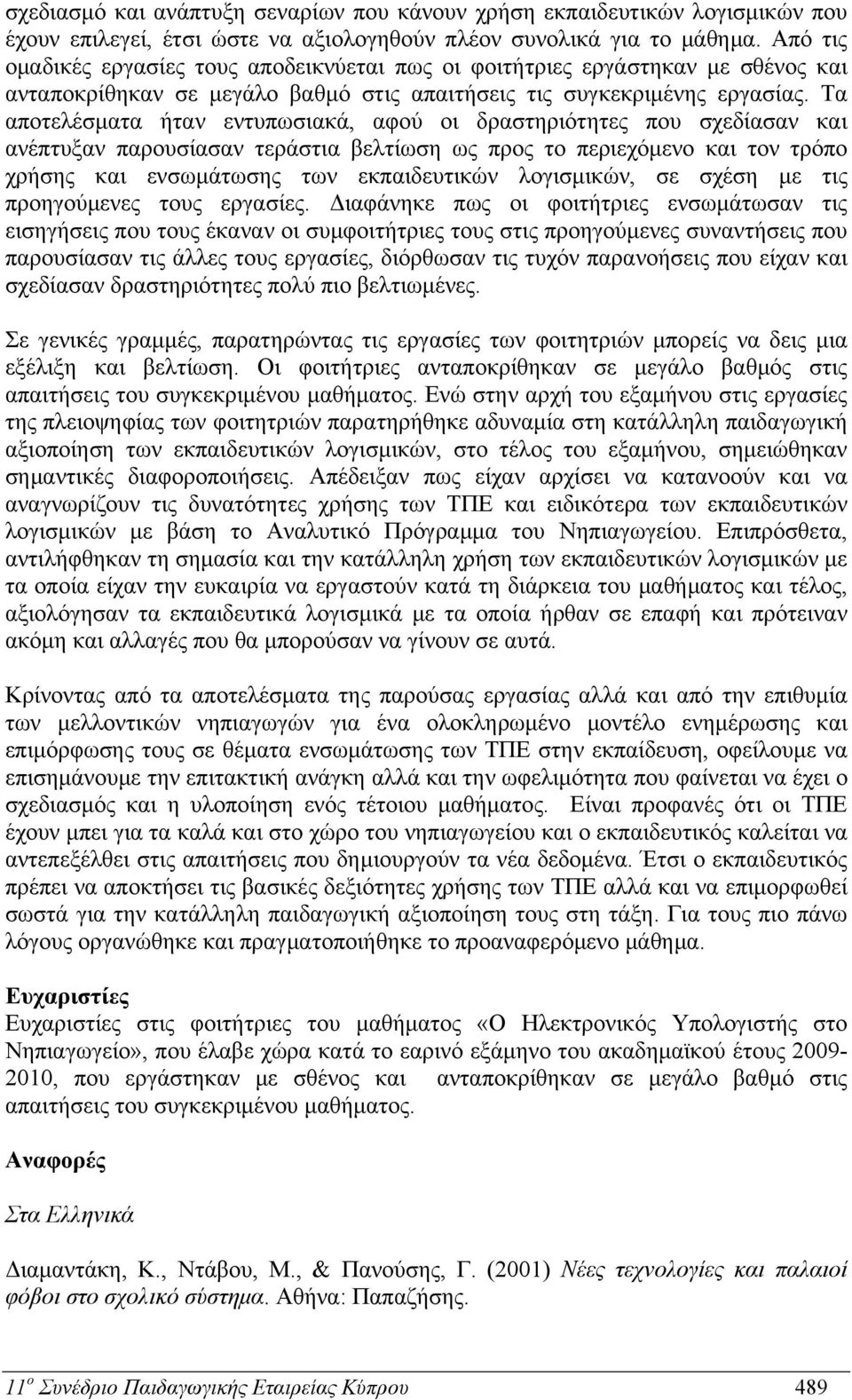 Τα αποτελέσματα ήταν εντυπωσιακά, αφού οι δραστηριότητες που σχεδίασαν και ανέπτυξαν παρουσίασαν τεράστια βελτίωση ως προς το περιεχόμενο και τον τρόπο χρήσης και ενσωμάτωσης των εκπαιδευτικών