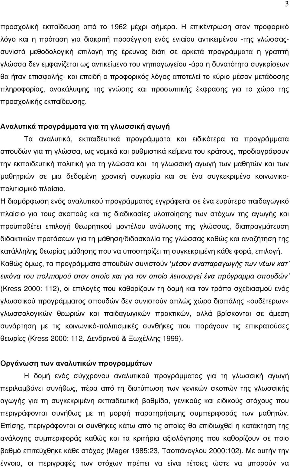 εµφανίζεται ως αντικείµενο του νηπιαγωγείου -άρα η δυνατότητα συγκρίσεων θα ήταν επισφαλής- και επειδή ο προφορικός λόγος αποτελεί το κύριο µέσον µετάδοσης πληροφορίας, ανακάλυψης της γνώσης και