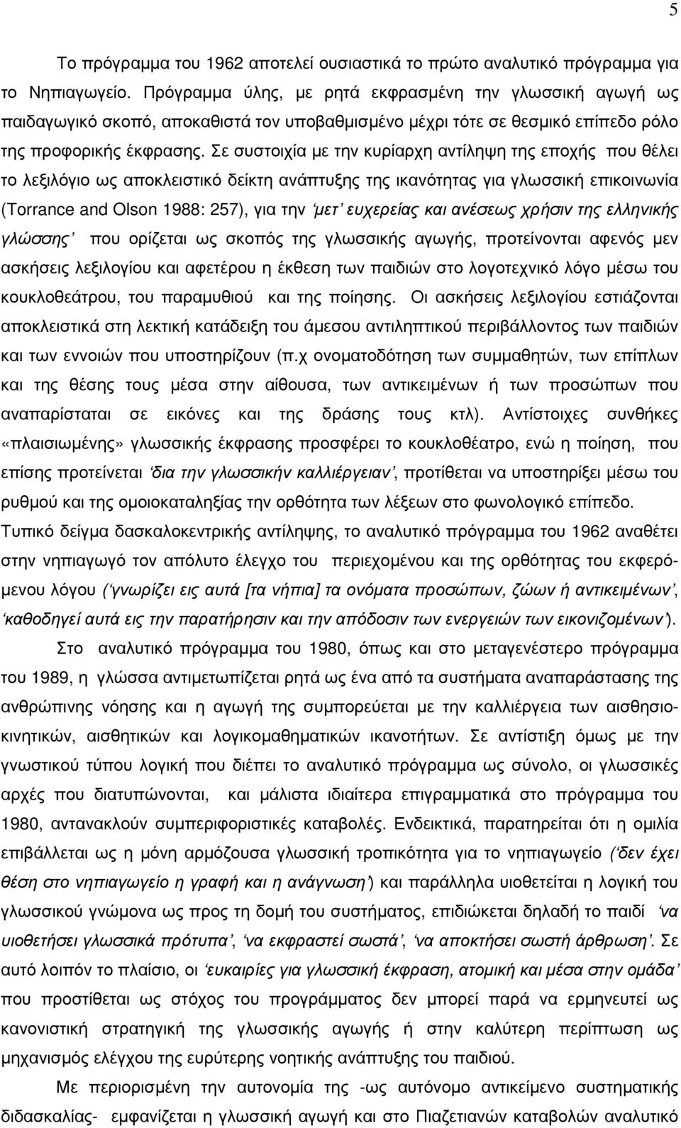 Σε συστοιχία µε την κυρίαρχη αντίληψη της εποχής που θέλει το λεξιλόγιο ως αποκλειστικό δείκτη ανάπτυξης της ικανότητας για γλωσσική επικοινωνία (Τorrance and Olson 1988: 257), για την µετ ευχερείας