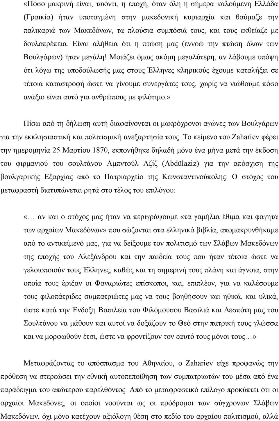 Μοιάζει όμως ακόμη μεγαλύτερη, αν λάβουμε υπόψη ότι λόγω της υποδούλωσής μας στους Έλληνες κληρικούς έχουμε καταλήξει σε τέτοια καταστροφή ώστε να γίνουμε συνεργάτες τους, χωρίς να νιώθουμε πόσο