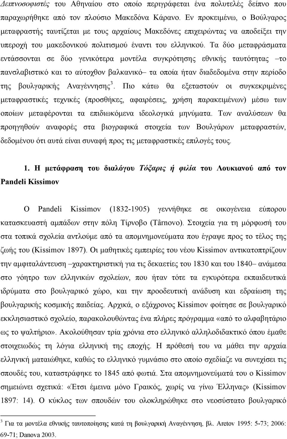 Τα δύο μεταφράσματα εντάσσονται σε δύο γενικότερα μοντέλα συγκρότησης εθνικής ταυτότητας το πανσλαβιστικό και το αύτοχθον βαλκανικό τα οποία ήταν διαδεδομένα στην περίοδο της βουλγαρικής Αναγέννησης