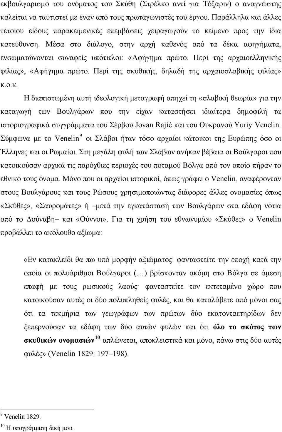 Μέσα στο διάλογο, στην αρχή καθενός από τα δέκα αφηγήματα, ενσωματώνονται συναφείς υπότιτλοι: «Αφήγημα πρώτο. Περί της αρχαιοελληνικής φιλίας», «Αφήγημα πρώτο.