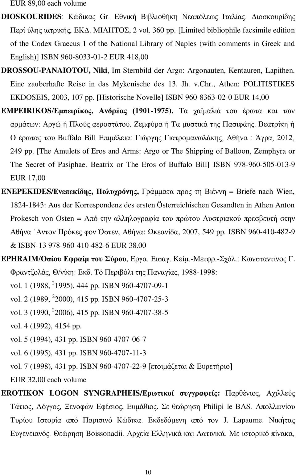 Sternbild der Argo: Argonauten, Kentauren, Lapithen. Eine zauberhafte Reise in das Mykenische des 13. Jh. v.chr., Athen: POLITISTIKES EKDOSEIS, 2003, 107 pp.