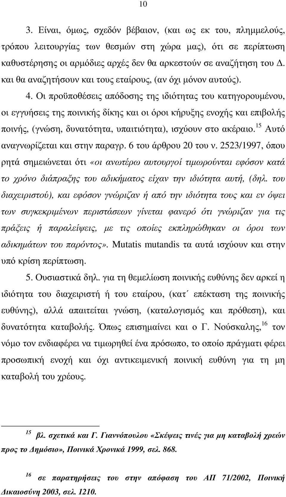 Οι προϋποθέσεις απόδοσης της ιδιότητας του κατηγορουµένου, οι εγγυήσεις της ποινικής δίκης και οι όροι κήρυξης ενοχής και επιβολής ποινής, (γνώση, δυνατότητα, υπαιτιότητα), ισχύουν στο ακέραιο.