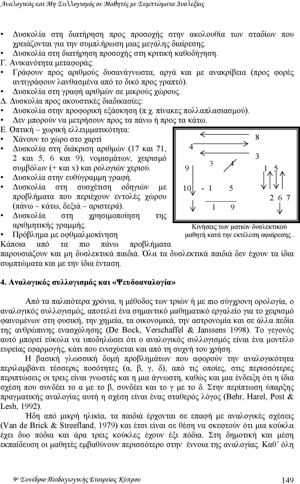 υσκολία στη γραφή αριθµών σε µικρούς χώρους.. υσκολία προς ακουστικές διαδικασίες: υσκολία στην προφορική εξάσκηση (π.χ. πίνακες πολλαπλασιασµού). εν µπορούν να µετρήσουν προς τα πάνω ή προς τα κάτω.