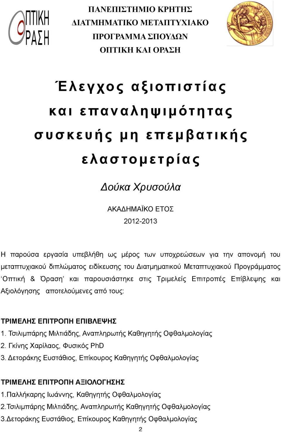 παρουσιάστηκε στις Τριµελείς Επιτροπές Επίβλεψης και Αξιολόγησης αποτελούµενες από τους: ΤΡΙΜΕΛΗΣ ΕΠΙΤΡΟΠΗ ΕΠΙΒΛΕΨΗΣ 1. Τσιλιµπάρης Μιλτιάδης, Αναπληρωτής Καθηγητής Οφθαλµολογίας 2.