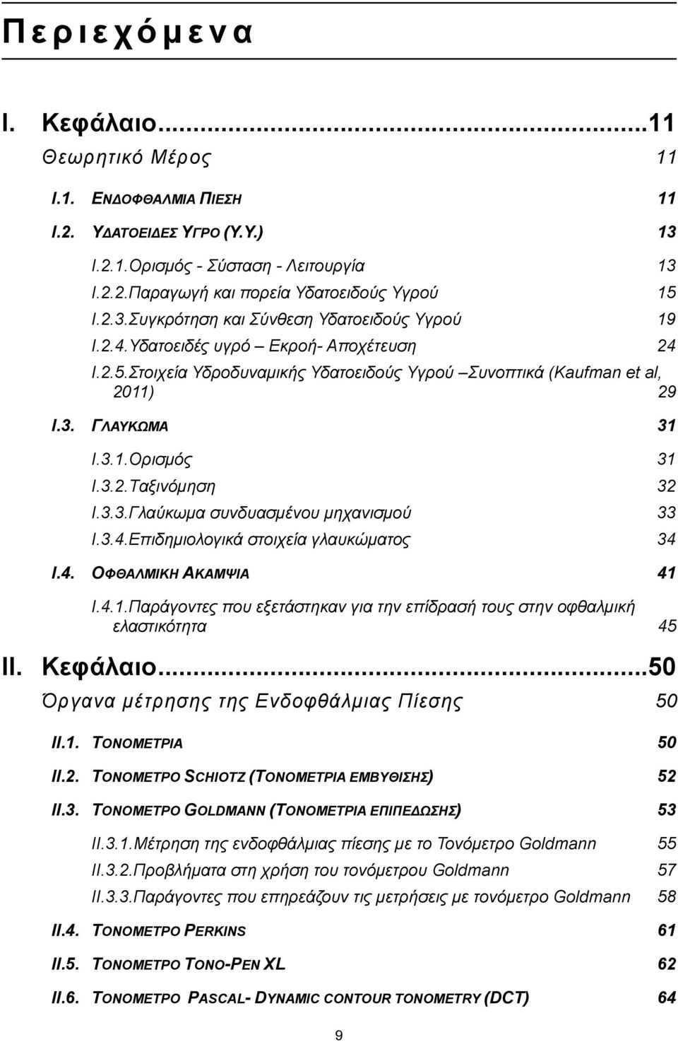 3.4.Επιδηµιολογικά στοιχεία γλαυκώµατος 34 I.4. ΟΦΘΑΛΜΙΚΗ ΑΚΑΜΨΙΑ 41 I.4.1.Παράγοντες που εξετάστηκαν για την επίδρασή τους στην οφθαλµική ελαστικότητα 45 II. Κεφάλαιο.