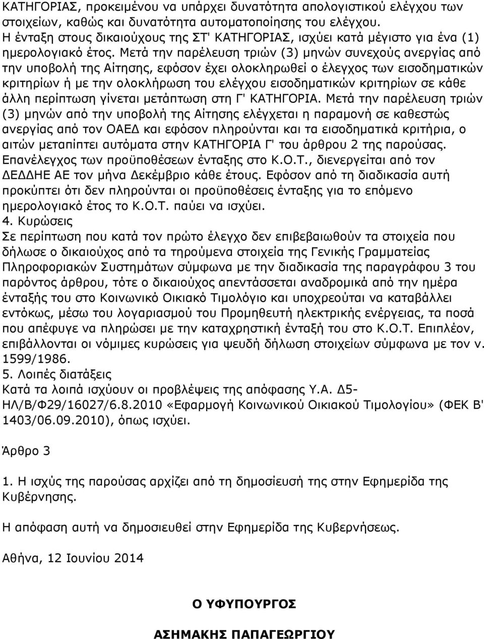 Μετά την παρέλευση τριών (3) μηνών συνεχούς ανεργίας από την υποβολή της Αίτησης, εφόσον έχει ολοκληρωθεί ο έλεγχος των εισοδηματικών κριτηρίων ή με την ολοκλήρωση του ελέγχου εισοδηματικών κριτηρίων