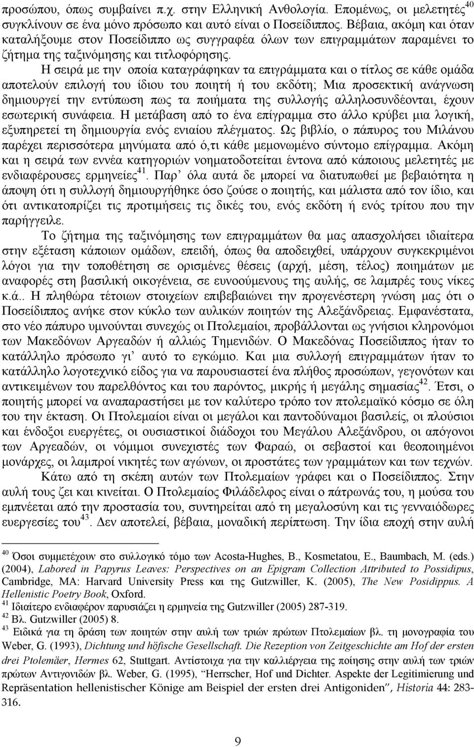 Η σειρά με την οποία καταγράφηκαν τα επιγράμματα και ο τίτλος σε κάθε ομάδα αποτελούν επιλογή του ίδιου του ποιητή ή του εκδότη; Μια προσεκτική ανάγνωση δημιουργεί την εντύπωση πως τα ποιήματα της