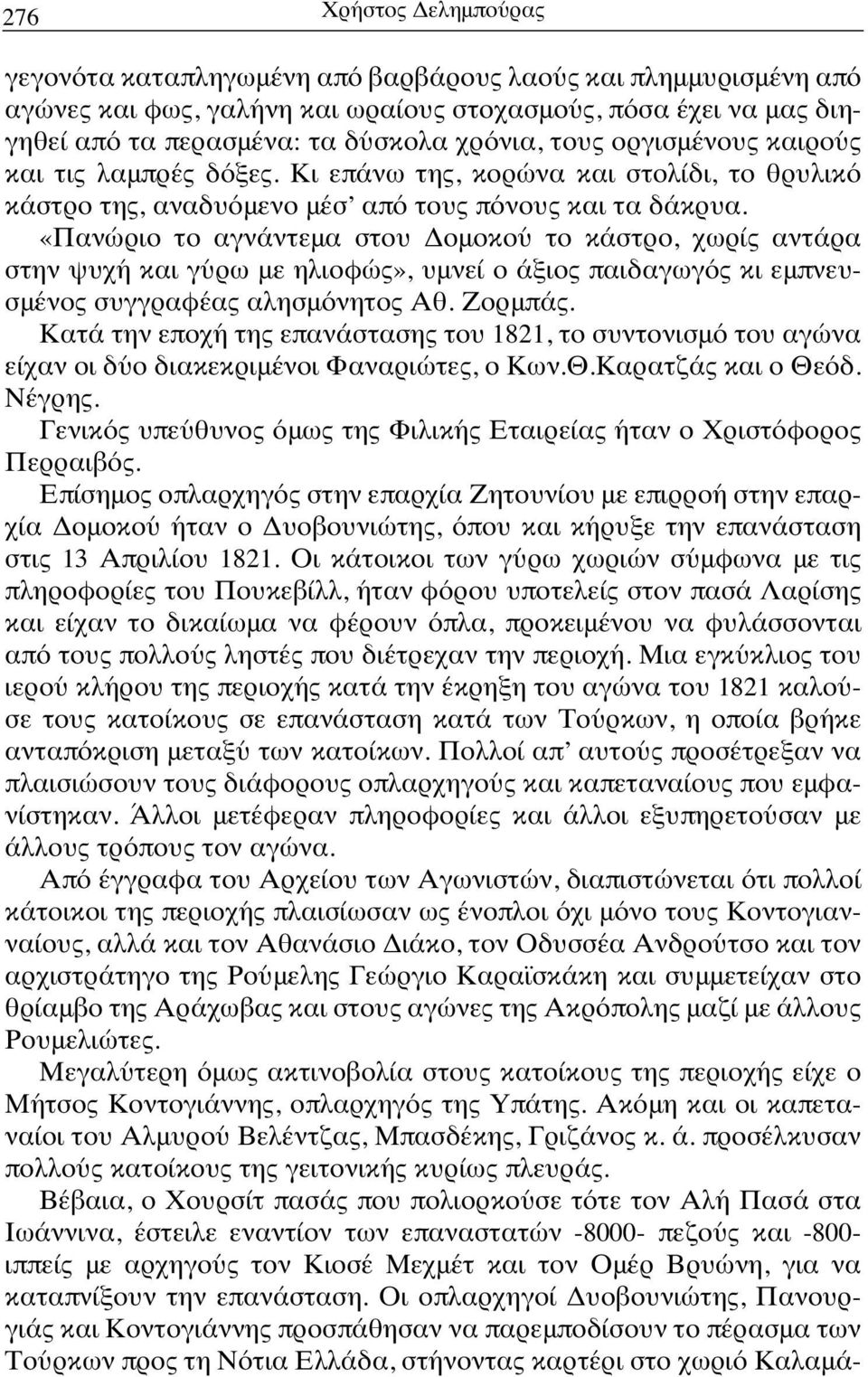 Πανώριο το αγνάντεμα στου Δομοκού το κάστρο, χωρίς αντάρα στην ψυχή και γύρω με ηλιοφώς», υμνεί ο άξιος παιδαγωγός κι εμπνευσμένος συγγραφέας αλησμόνητος Αθ. Ζορμπάς.