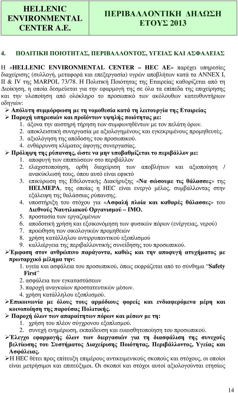 Η Πολιτική Ποιότητας της Εταιρείας καθορίζεται από τη ιοίκηση, η οποία δεσ(εύεται για την εφαρ(ογή της σε όλα τα επίπεδα της επιχείρησης και την υλοποίηση από ολόκληρο το προσωπικό των ακόλουθων