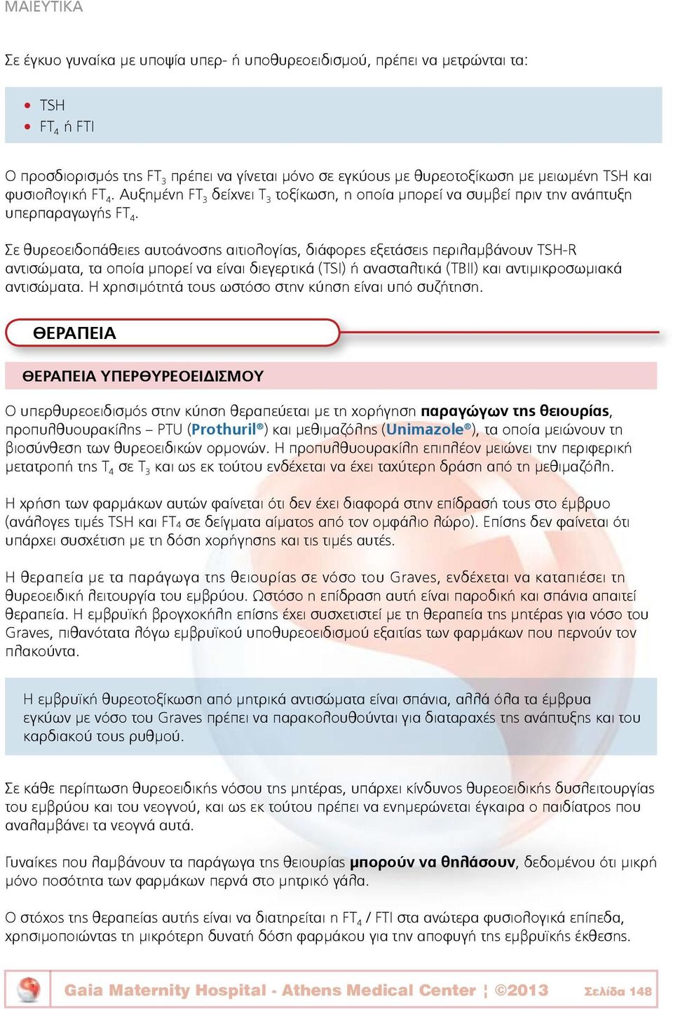 Σε θυρεοειδοπάθειες αυτοάνοσης αιτιολογίας, διάφορες εξετάσεις περιλαμβάνουν TSH-R αντισώματα, τα οποία μπορεί να είναι διεγερτικά (TSI) ή ανασταλτικά (TBII) και αντιμικροσωμιακά αντισώματα.