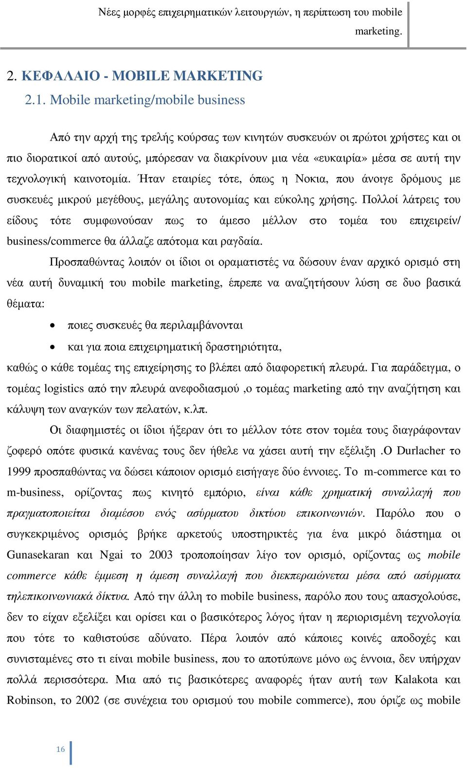 τεχνολογική καινοτοµία. Ήταν εταιρίες τότε, όπως η Νοκια, που άνοιγε δρόµους µε συσκευές µικρού µεγέθους, µεγάλης αυτονοµίας και εύκολης χρήσης.