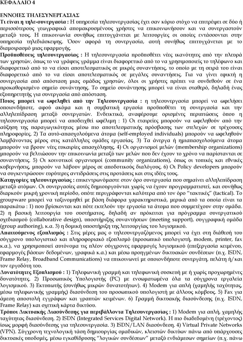 Όσον αφορά τη συνεργασία, αυτή συνήθως επιτυγχάνεται με το διαμοιρασμό μιας εφαρμογής.