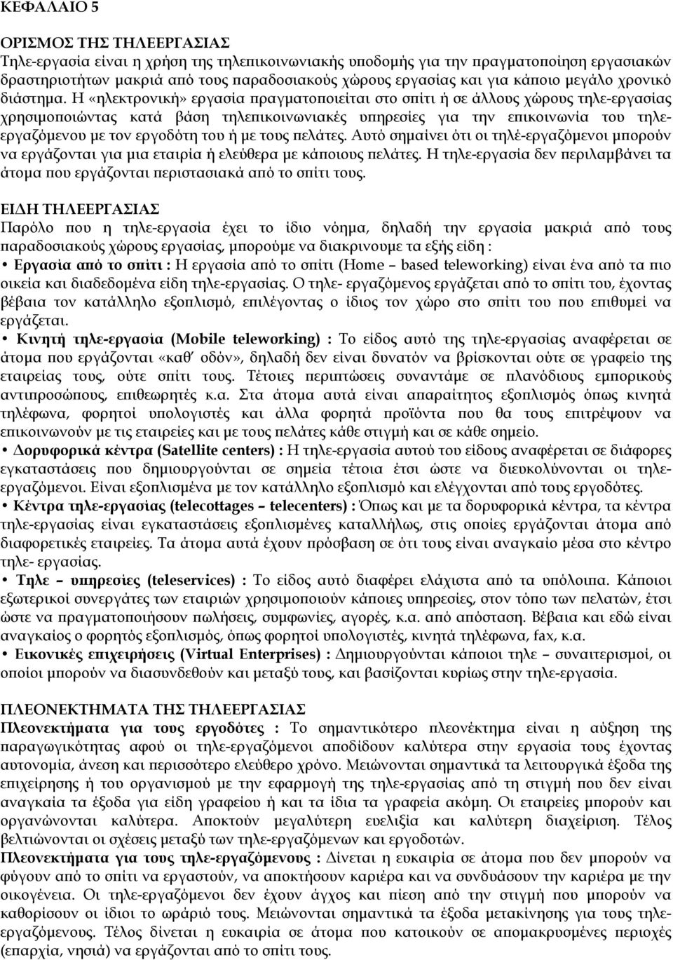 Η «ηλεκτρονική» εργασία πραγματοποιείται στο σπίτι ή σε άλλους χώρους τηλε-εργασίας χρησιμοποιώντας κατά βάση τηλεπικοινωνιακές υπηρεσίες για την επικοινωνία του τηλεεργαζόμενου με τον εργοδότη του ή