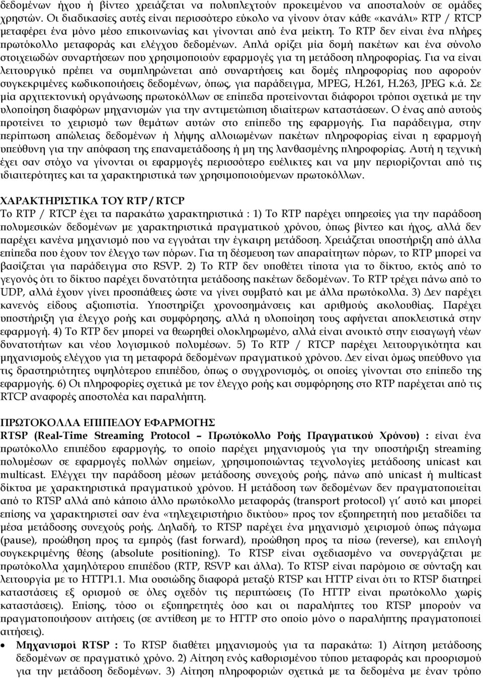 Το RTP δεν είναι ένα πλήρες πρωτόκολλο μεταφοράς και ελέγχου δεδομένων. Απλά ορίζει μία δομή πακέτων και ένα σύνολο στοιχειωδών συναρτήσεων που χρησιμοποιούν εφαρμογές για τη μετάδοση πληροφορίας.