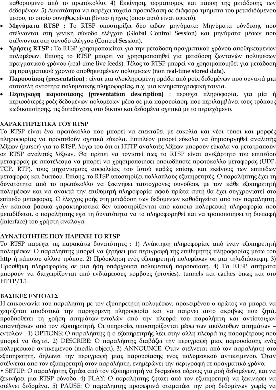 Μηνύματα RTSP : Το RTSP υποστηρίζει δύο ειδών μηνύματα: Μηνύματα σύνδεσης που στέλνονται στη γενική σύνοδο ελέγχου (Global Control Session) και μηνύματα μέσων που στέλνονται στη σύνοδο ελέγχου