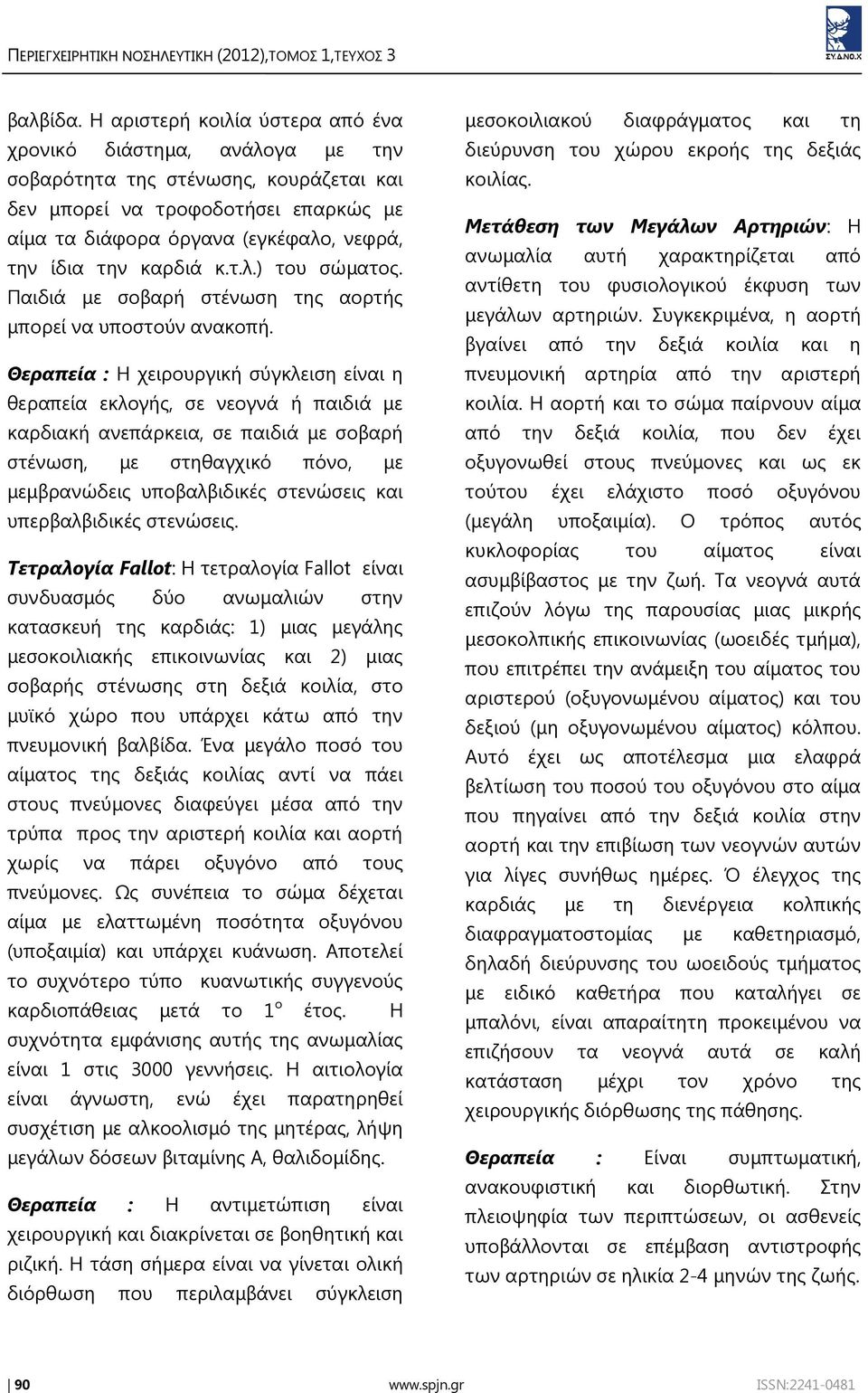 καρδιά κ.τ.λ.) του σώματος. Παιδιά με σοβαρή στένωση της αορτής μπορεί να υποστούν ανακοπή.