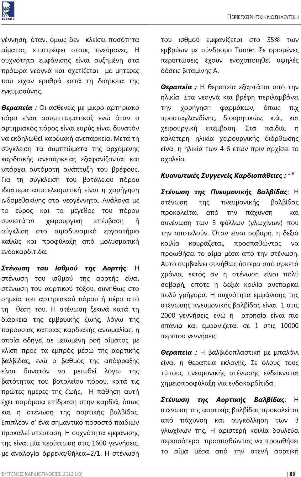 Θεραπεία : Οι ασθενείς με μικρό αρτηριακό πόρο είναι ασυμπτωματικοί, ενώ όταν ο αρτηριακός πόρος είναι ευρύς είναι δυνατόν να εκδηλωθεί καρδιακή ανεπάρκεια.