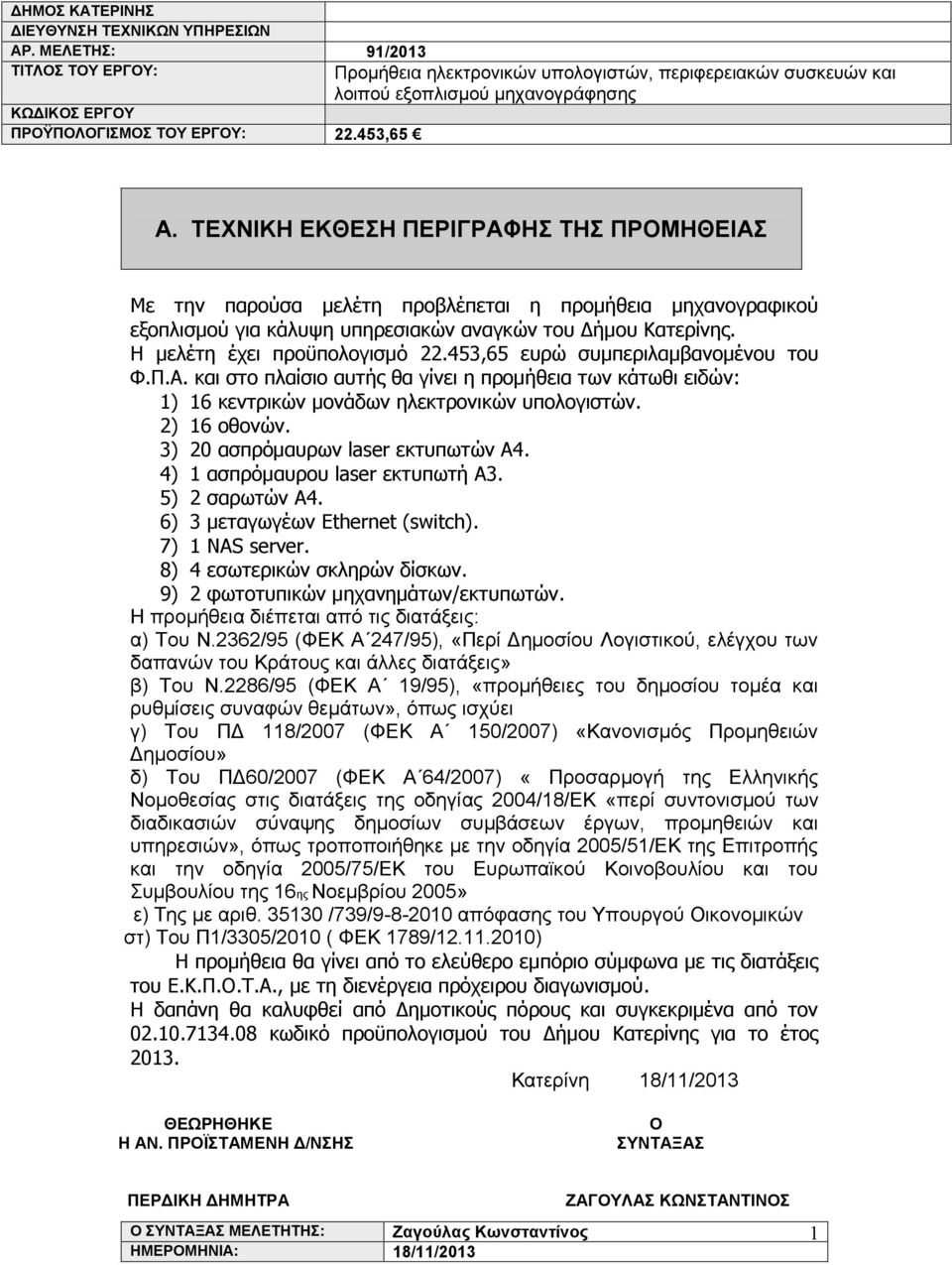 3) 20 ασπρόμαυρων laser εκτυπωτών Α4. 4) ασπρόμαυρου laser εκτυπωτή Α3. 5) 2 σαρωτών A4. 6) 3 μεταγωγέων Ethernet (switch). 7) NAS server. 8) 4 εσωτερικών σκληρών δίσκων.