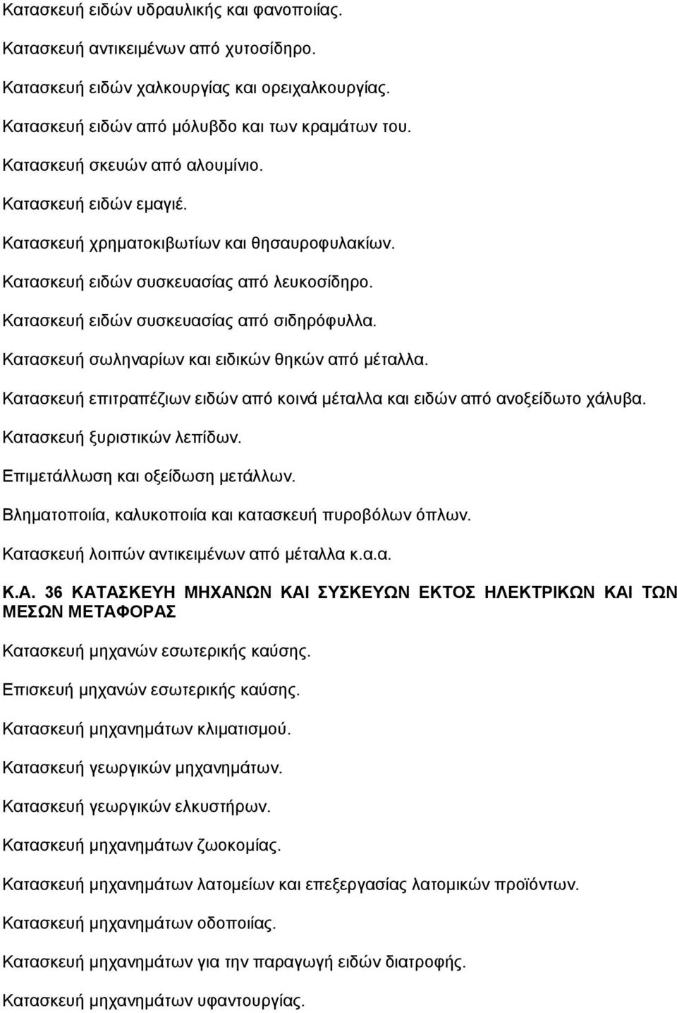 Κατασκευή σωληναρίων και ειδικών θηκών από µέταλλα. Κατασκευή επιτραπέζιων ειδών από κοινά µέταλλα και ειδών από ανοξείδωτο χάλυβα. Κατασκευή ξυριστικών λεπίδων. Επιµετάλλωση και οξείδωση µετάλλων.