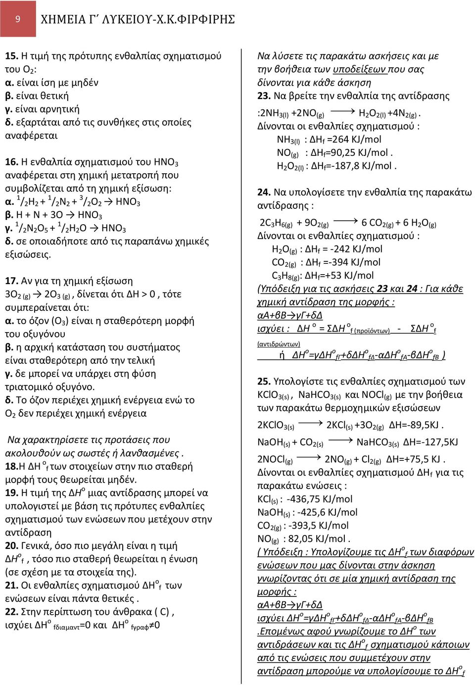 1 / 2 N 2 O 5 + 1 / 2 H 2 O HNO 3 δ. σε οποιαδήποτε από τις παραπάνω χημικές εξισώσεις. 17. Αν για τη χημική εξίσωση 3O 2 (g) 2O 3 (g), δίνεται ότι ΔΗ > 0, τότε συμπεραίνεται ότι: α.