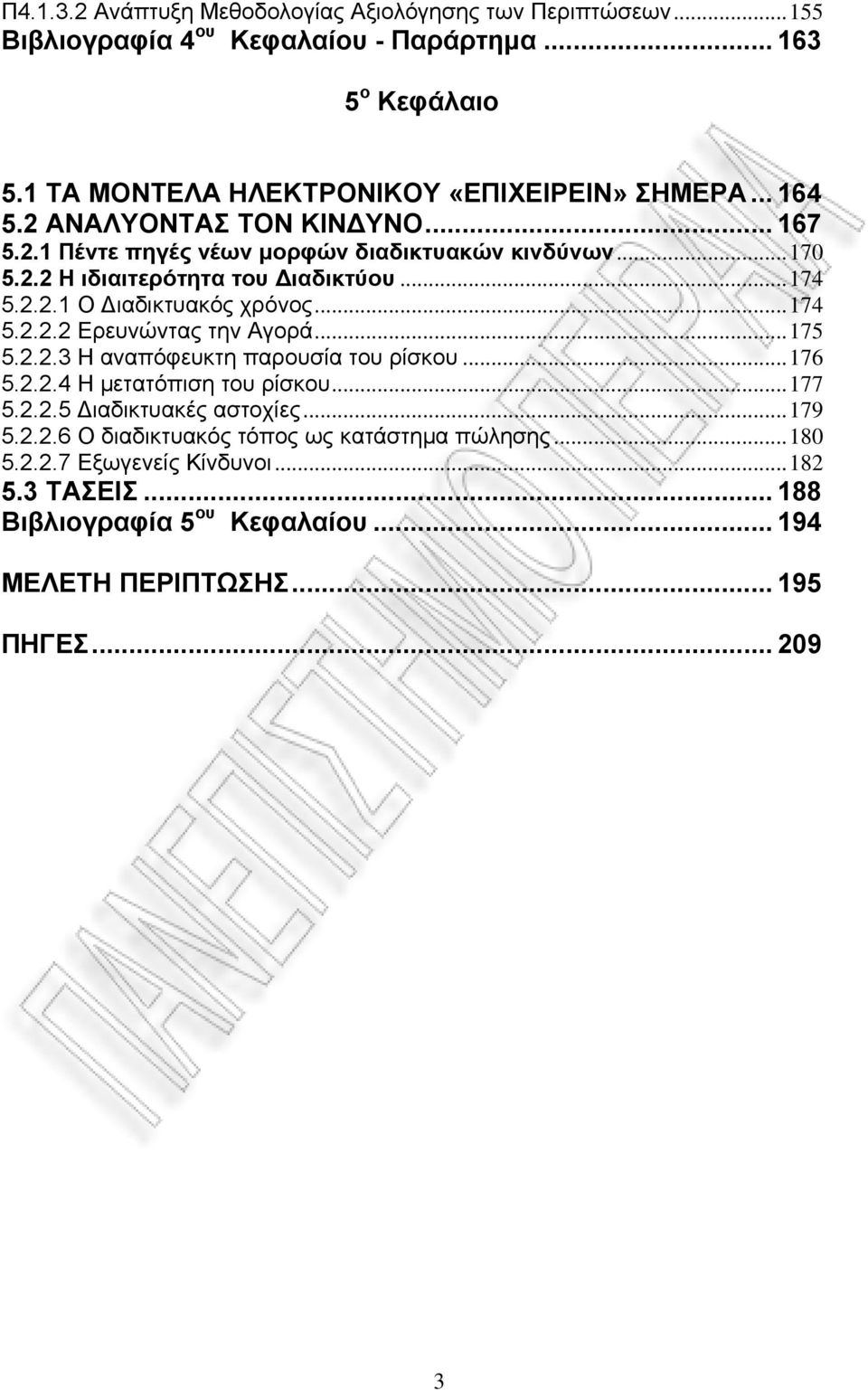 ..174 5.2.2.2 Ερευνώντας την Αγορά...175 5.2.2.3 Η αναπόφευκτη παρουσία του ρίσκου...176 5.2.2.4 Η μετατόπιση του ρίσκου...177 5.2.2.5 Διαδικτυακές αστοχίες...179 5.2.2.6 Ο διαδικτυακός τόπος ως κατάστημα πώλησης.