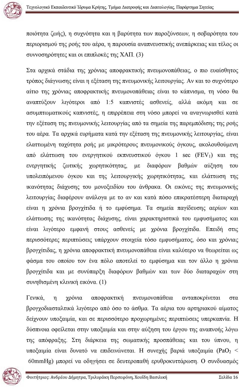 Αν και το συχνότερο αίτιο της χρόνιας αποφρακτικής πνευµονοπάθειας είναι το κάπνισµα, τη νόσο θα αναπτύξουν λιγότεροι από 1:5 καπνιστές ασθενείς, αλλά ακόµη και σε ασυµπτωµατικούς καπνιστές, η