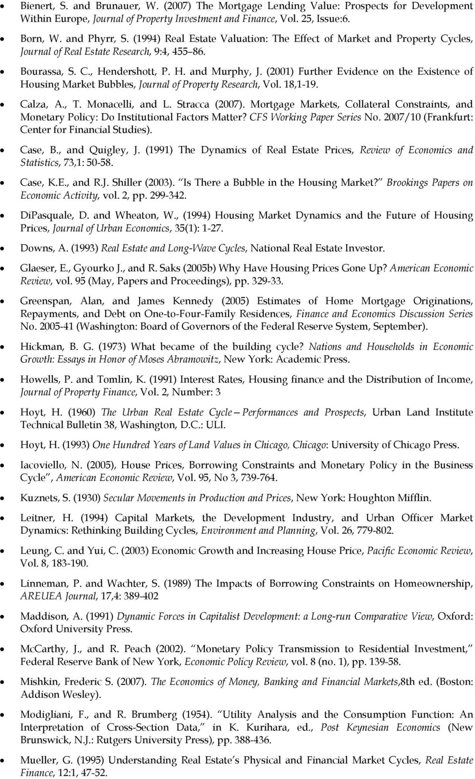 (2001) Further Evidence on the Existence of Housing Market Bubbles, Journal of Property Research, Vol. 18,1-19. Calza, A., T. Monacelli, and L. Stracca (2007).