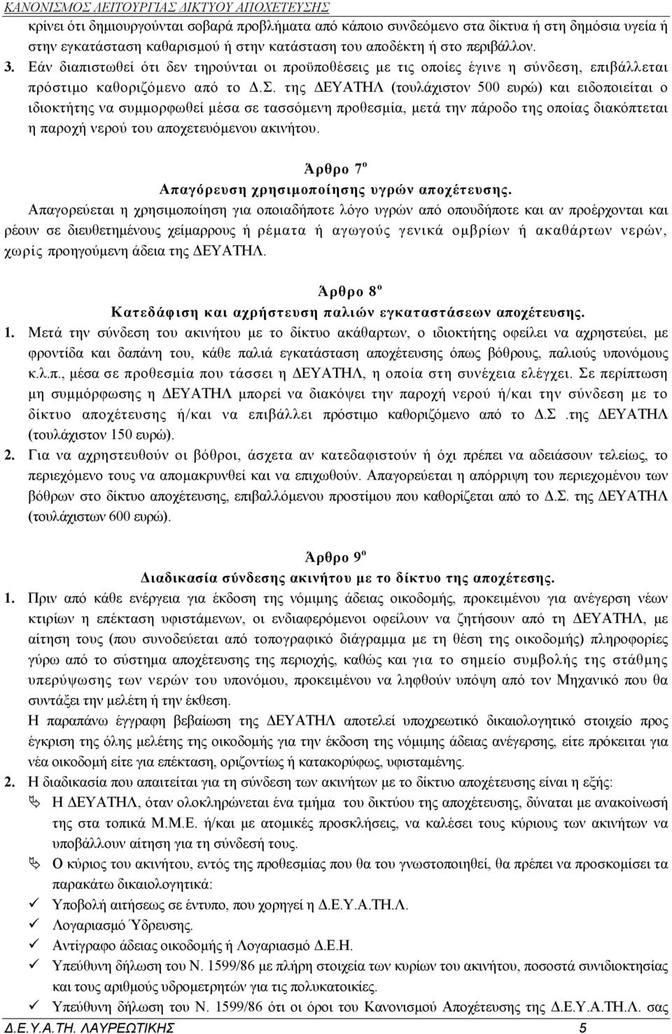 της ΔΕΥΑΤΗΛ (τουλάχιστον 500 ευρώ) και ειδοποιείται ο ιδιοκτήτης να συμμορφωθεί μέσα σε τασσόμενη προθεσμία, μετά την πάροδο της οποίας διακόπτεται η παροχή νερού του αποχετευόμενου ακινήτου.