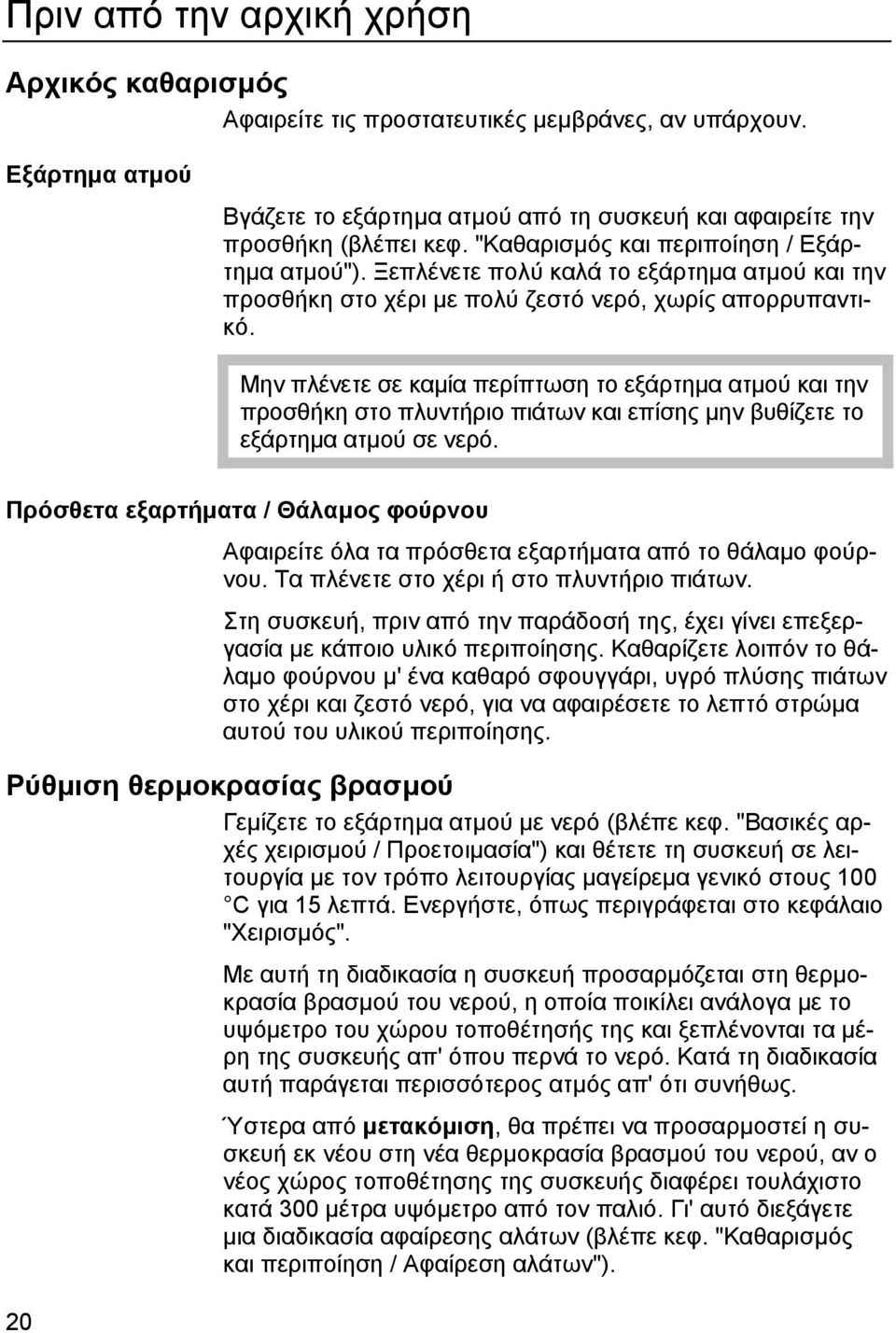 Μην πλένετε σε καµία περίπτωση το εξάρτηµα ατµού και την προσθήκη στο πλυντήριο πιάτων και επίσης µην βυθίζετε το εξάρτηµα ατµού σε νερό.