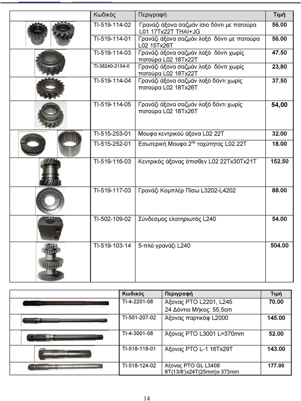 00 56.00 47.50 23,80 37.50 TI-519-114-05 Γρανάζι άξονα σαζμάν λοξό δόντι χωρίς πατούρα L02 18Tx26T 54,00 TI-515-253-01 Μουφα κεντρικού άξονα L02 22T 32.