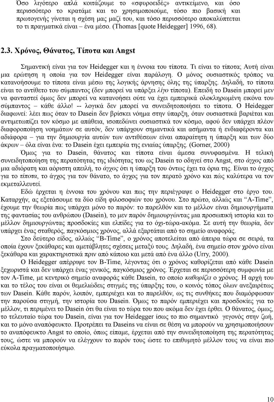 Τι είναι το τίποτα; Αυτή είναι µια ερώτηση η οποία για τον Heidegger είναι παράλογη. Ο µόνος ουσιαστικός τρόπος να κατανοήσουµε το τίποτα είναι µέσω της λογικής άρνησης όλης της ύπαρξης.